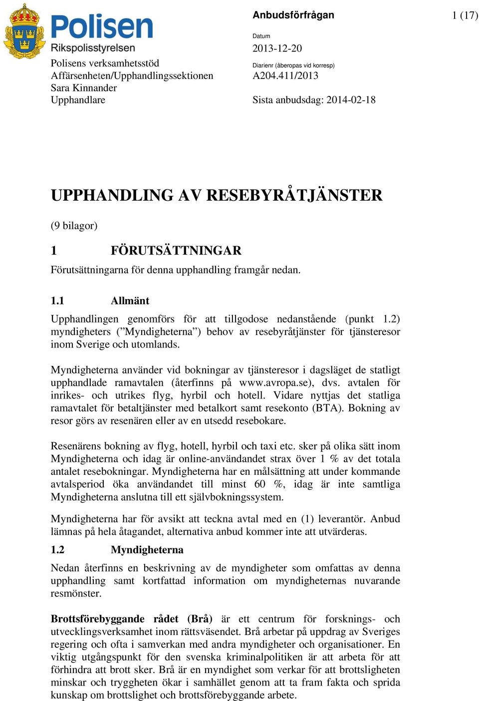 2) myndigheters ( Myndigheterna ) behov av resebyråtjänster för tjänsteresor inom Sverige och utomlands.