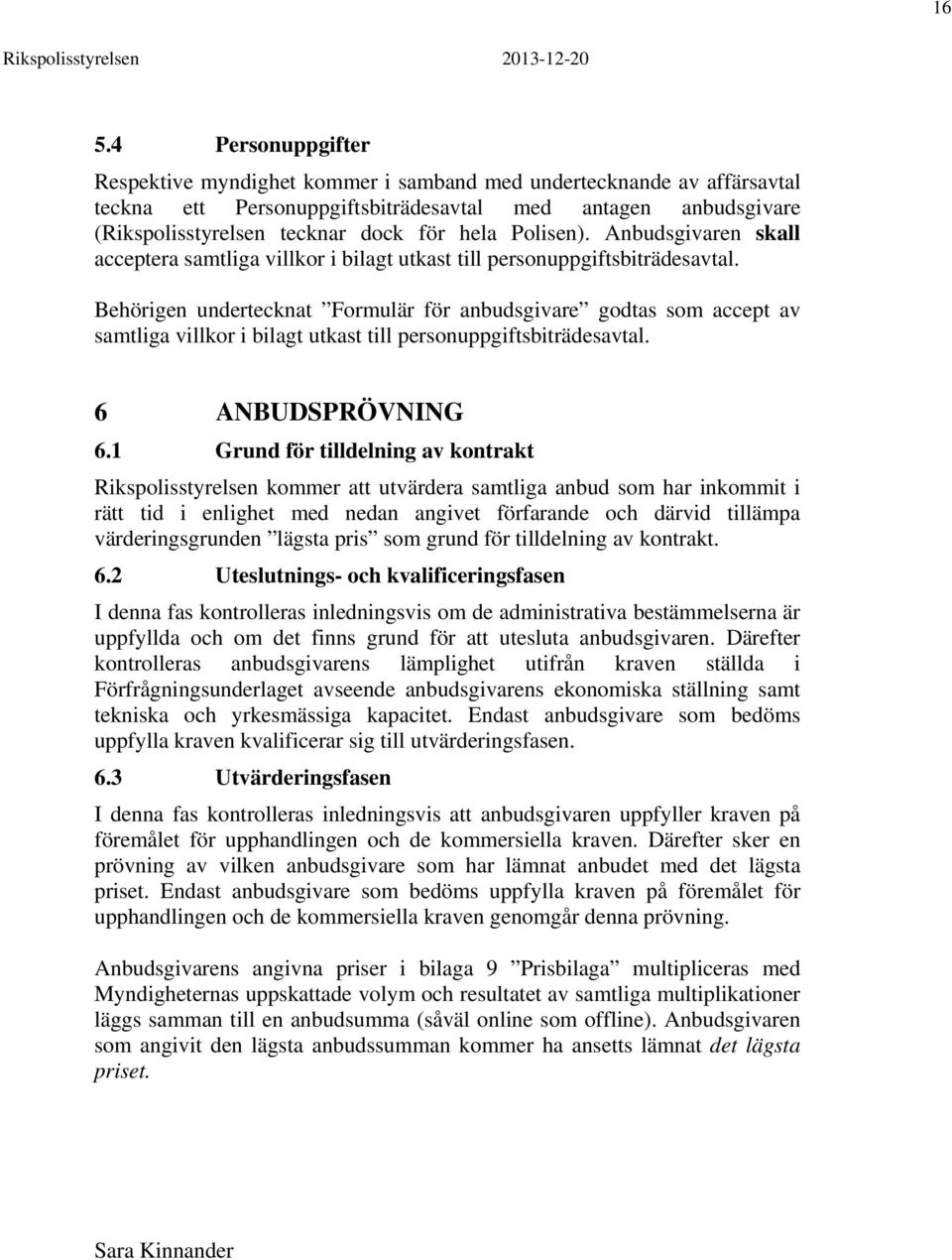 Behörigen undertecknat Formulär för anbudsgivare godtas som accept av samtliga villkor i bilagt utkast till personuppgiftsbiträdesavtal. 6 ANBUDSPRÖVNING 6.