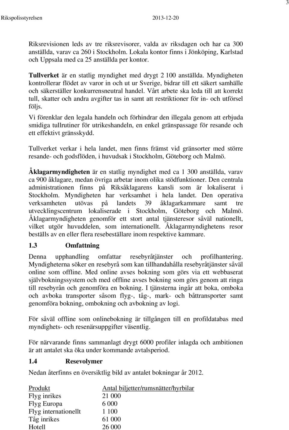 Vårt arbete ska leda till att korrekt tull, skatter och andra avgifter tas in samt att restriktioner för in- och utförsel följs.