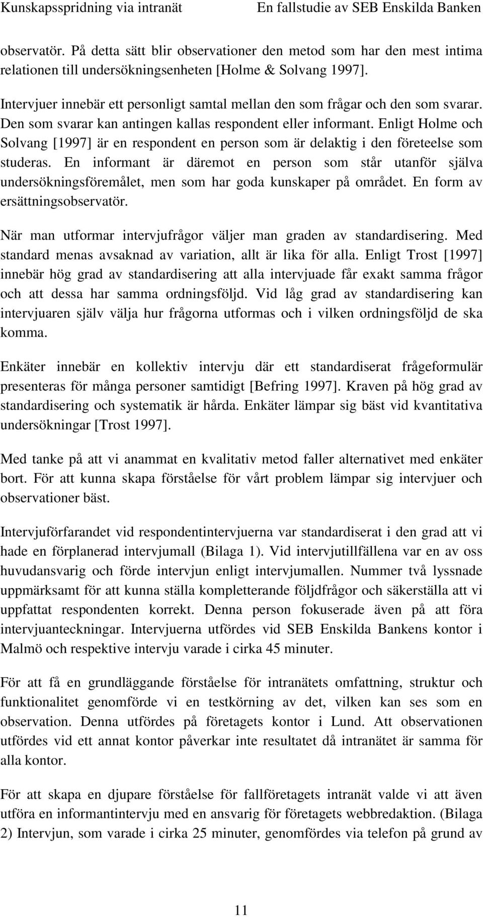 Enligt Holme och Solvang [1997] är en respondent en person som är delaktig i den företeelse som studeras.