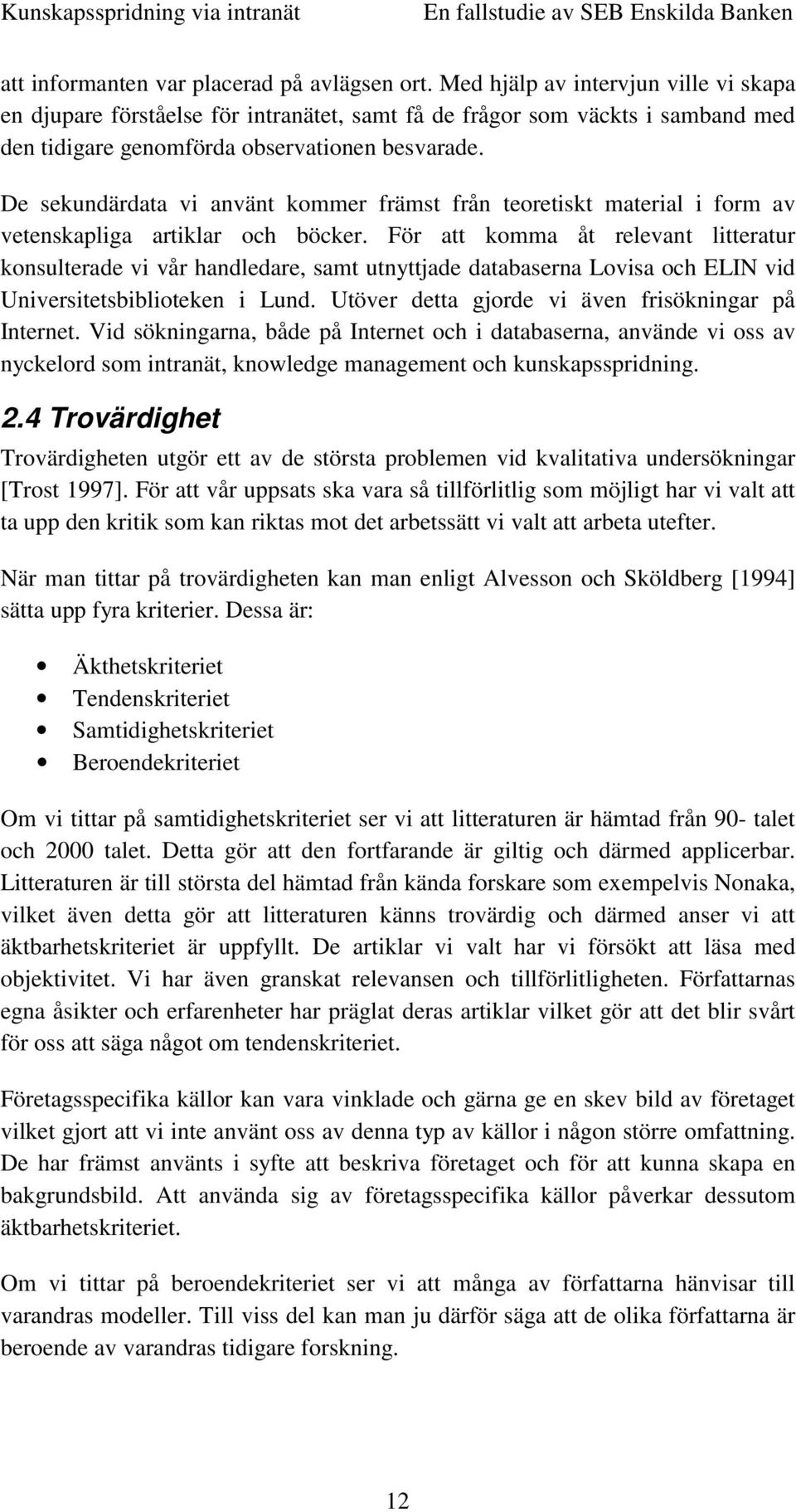 De sekundärdata vi använt kommer främst från teoretiskt material i form av vetenskapliga artiklar och böcker.