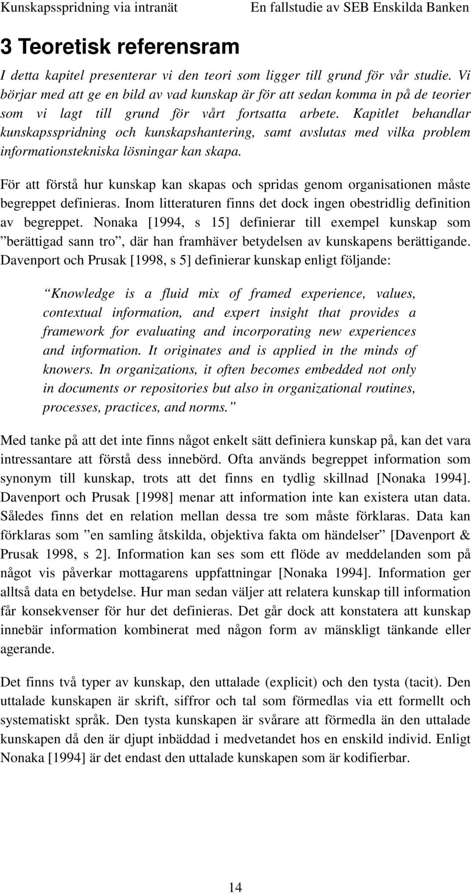 Kapitlet behandlar kunskapsspridning och kunskapshantering, samt avslutas med vilka problem informationstekniska lösningar kan skapa.