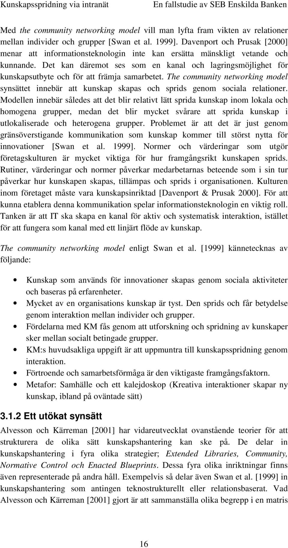 Det kan däremot ses som en kanal och lagringsmöjlighet för kunskapsutbyte och för att främja samarbetet.