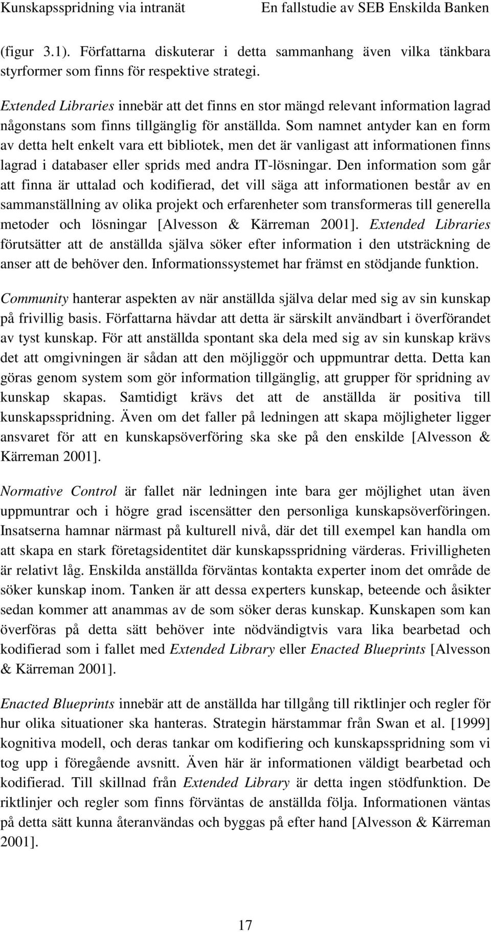 Som namnet antyder kan en form av detta helt enkelt vara ett bibliotek, men det är vanligast att informationen finns lagrad i databaser eller sprids med andra IT-lösningar.