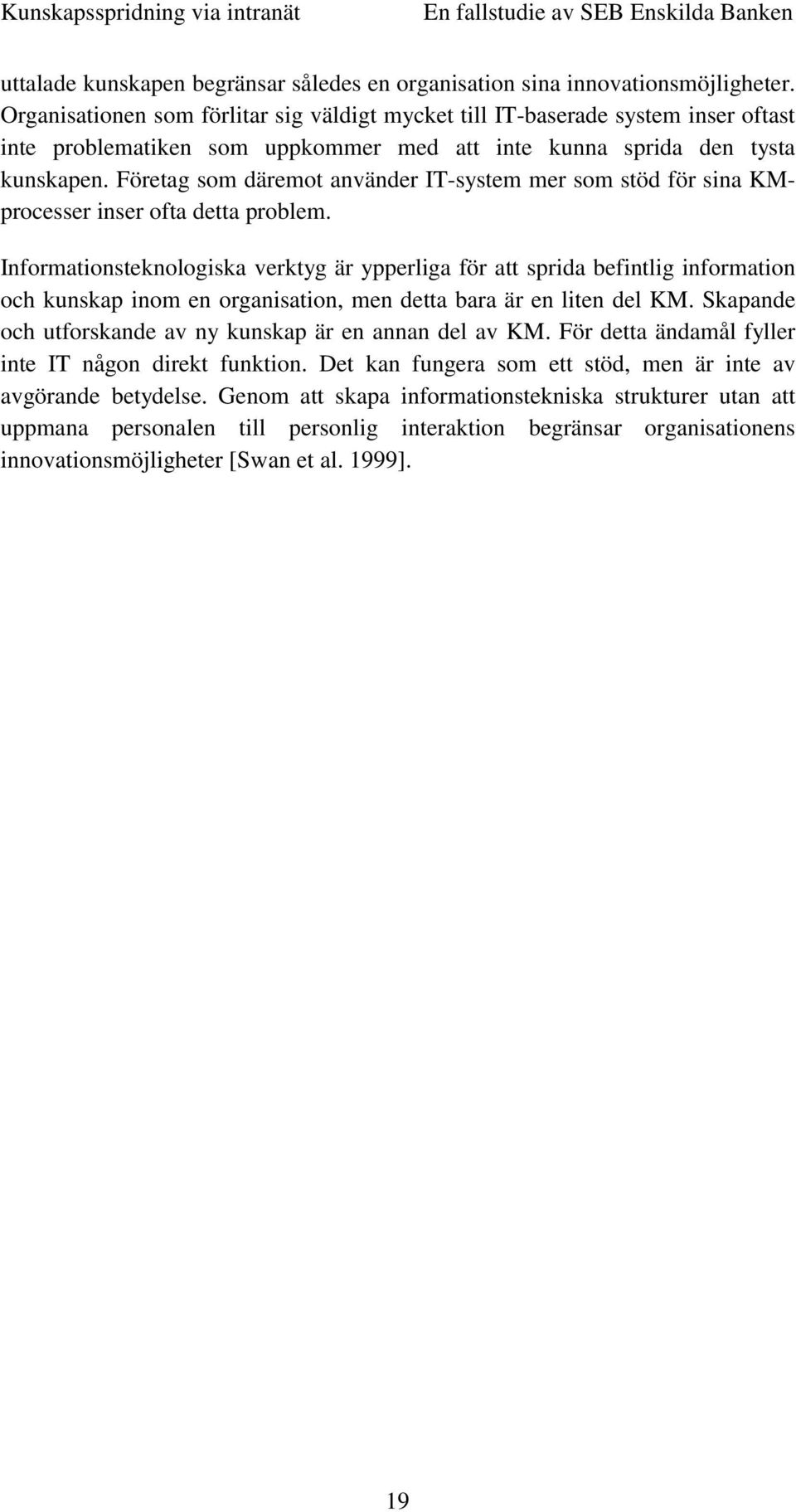 Företag som däremot använder IT-system mer som stöd för sina KMprocesser inser ofta detta problem.