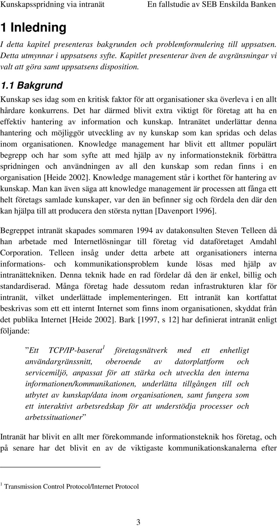 1 Bakgrund Kunskap ses idag som en kritisk faktor för att organisationer ska överleva i en allt hårdare konkurrens.