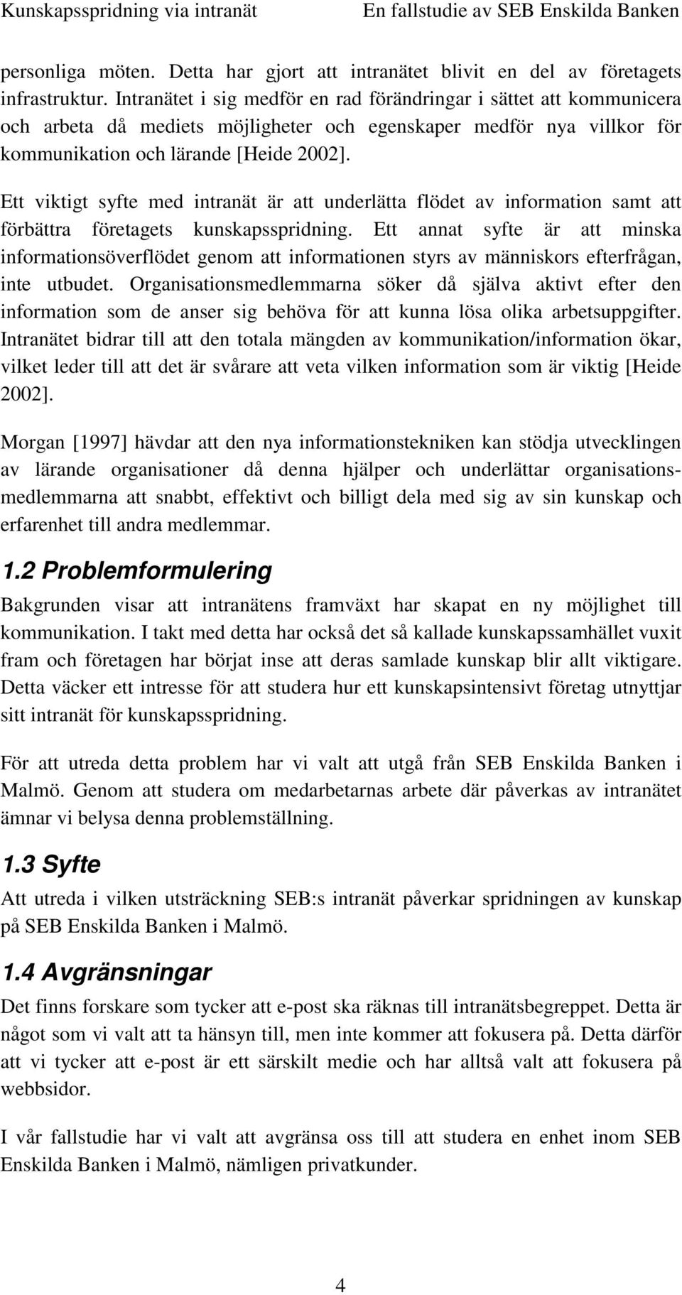 Ett viktigt syfte med intranät är att underlätta flödet av information samt att förbättra företagets kunskapsspridning.