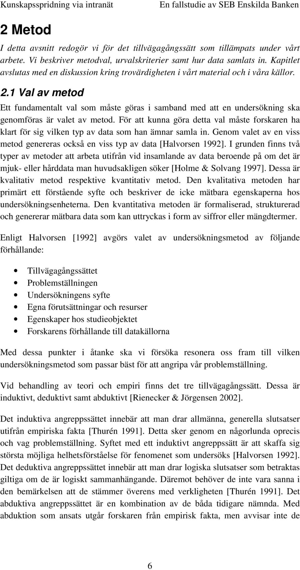 1 Val av metod Ett fundamentalt val som måste göras i samband med att en undersökning ska genomföras är valet av metod.