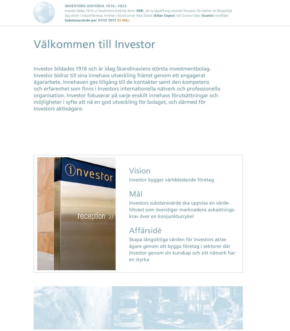 Välkommen till Investor Investor bildades 1916 och är idag Skandinaviens största investmentbolag. Investor bidrar till sina innehavs utveckling främst genom ett engagerat ägararbete.