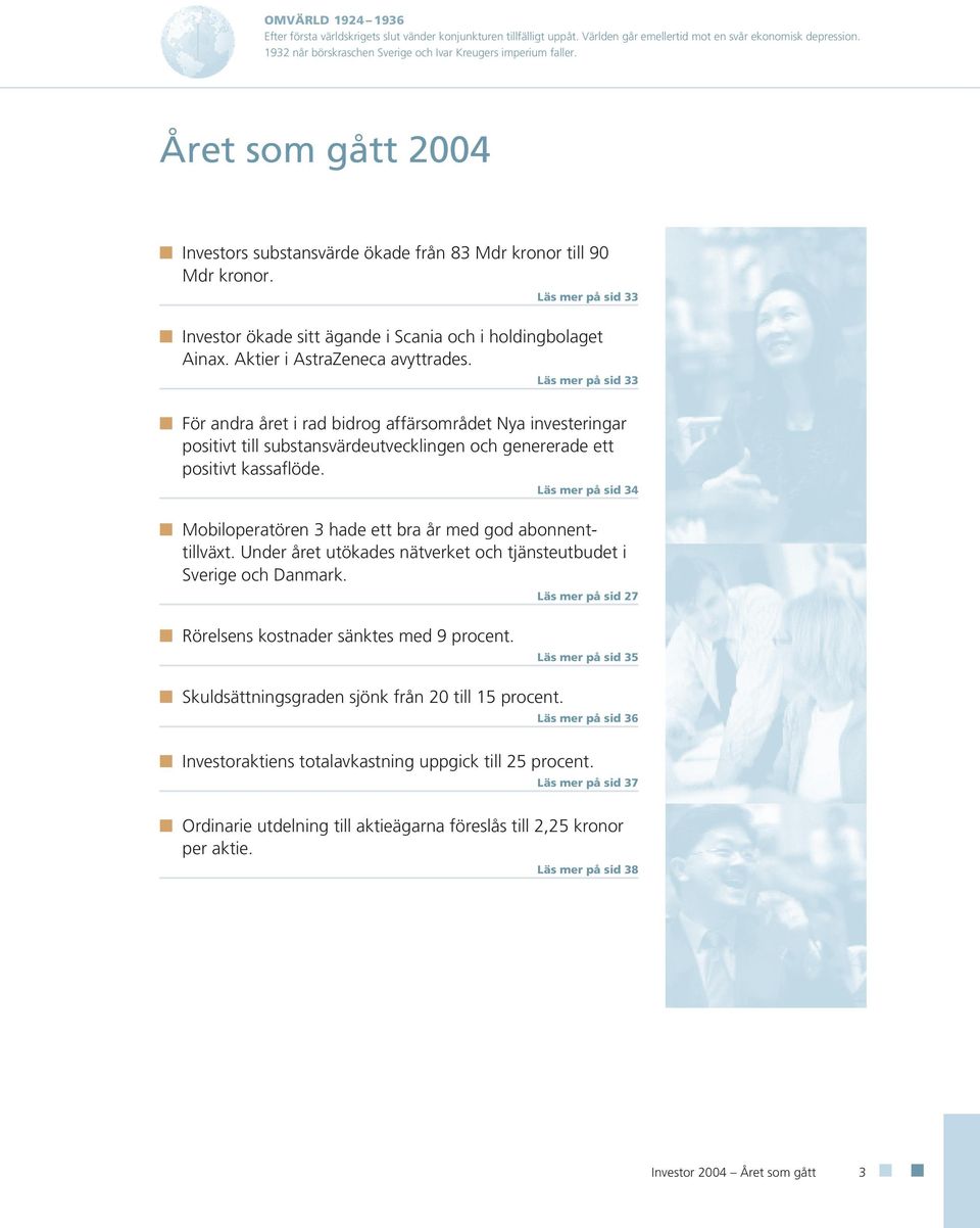 Läs mer på sid 33 Investor ökade sitt ägande i Scania och i holdingbolaget Ainax. Aktier i AstraZeneca avyttrades.