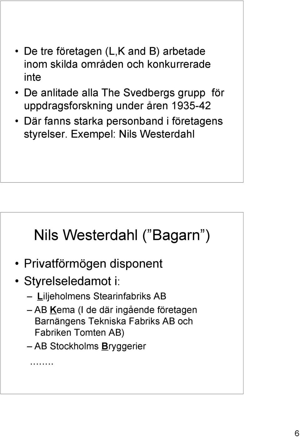 Exempel: Nils Westerdahl Nils Westerdahl ( Bagarn ) Privatförmögen disponent Styrelseledamot i: Liljeholmens