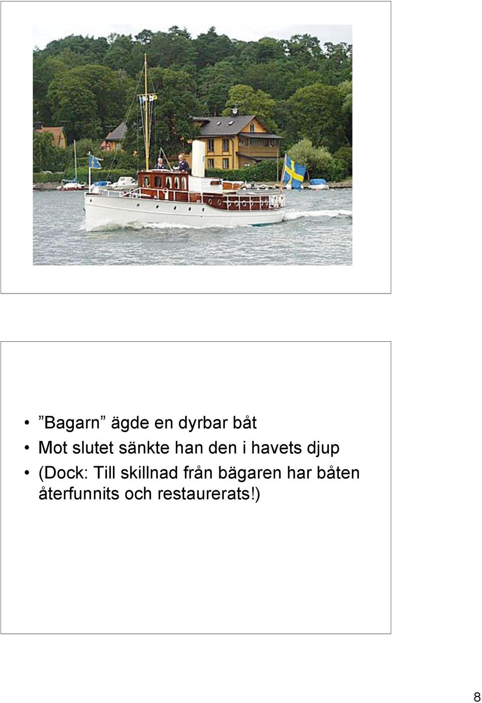 (Dock: Till skillnad från bägaren