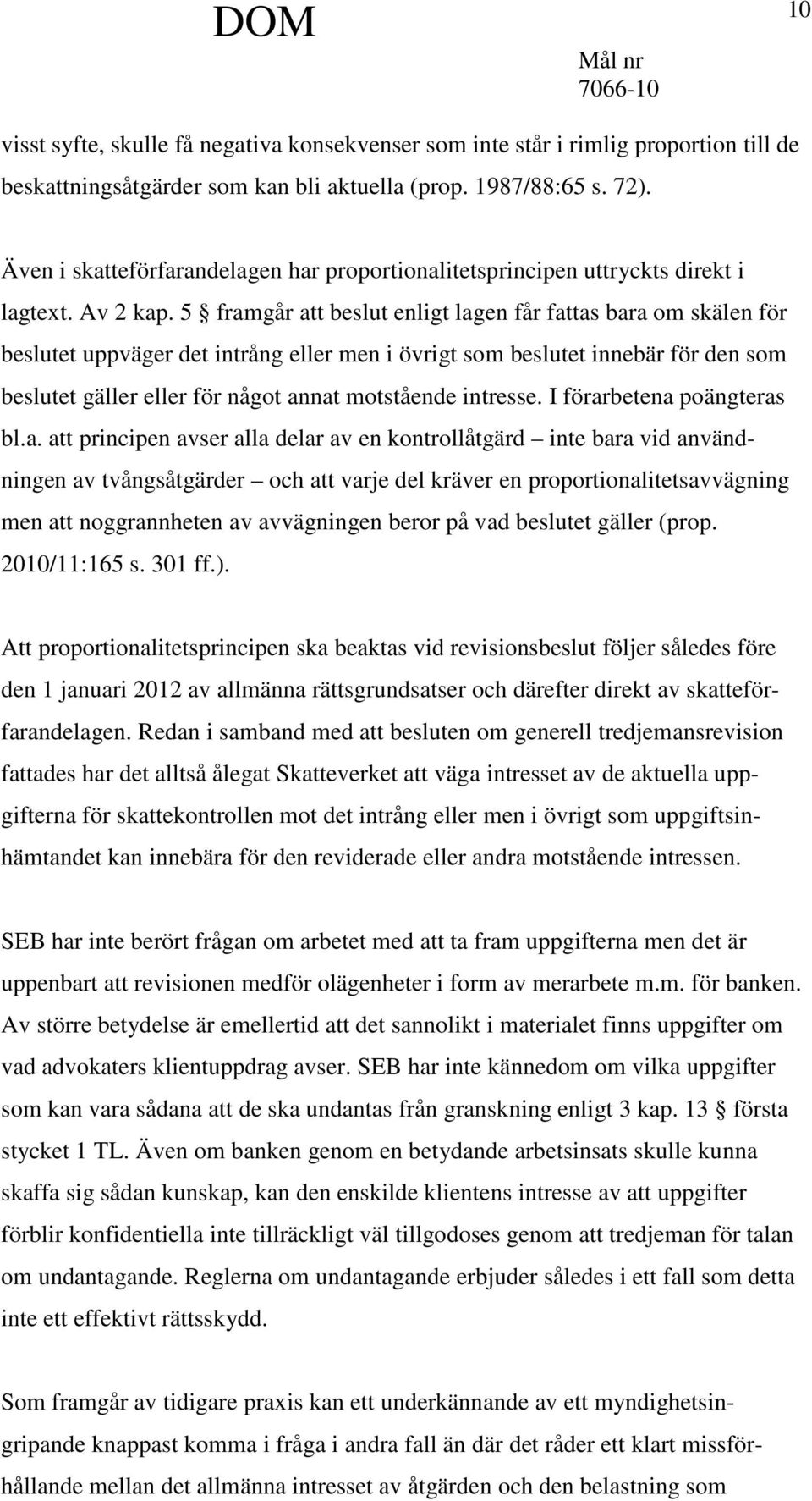 5 framgår att beslut enligt lagen får fattas bara om skälen för beslutet uppväger det intrång eller men i övrigt som beslutet innebär för den som beslutet gäller eller för något annat motstående