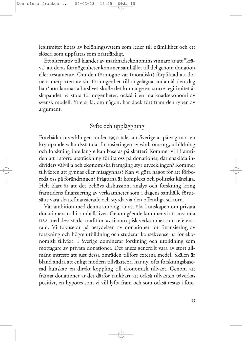 Om den förmögne var (moraliskt) förpliktad att donera merparten av sin förmögenhet till angelägna ändamål den dag han/hon lämnar affärslivet skulle det kunna ge en större legitimitet åt skapandet av