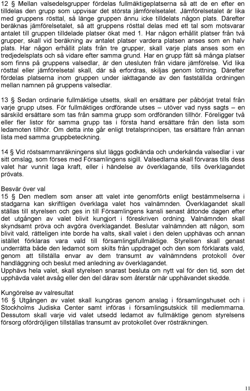 Därefter beräknas jämförelsetalet, så att gruppens rösttal delas med ett tal som motsvarar antalet till gruppen tilldelade platser ökat med 1.