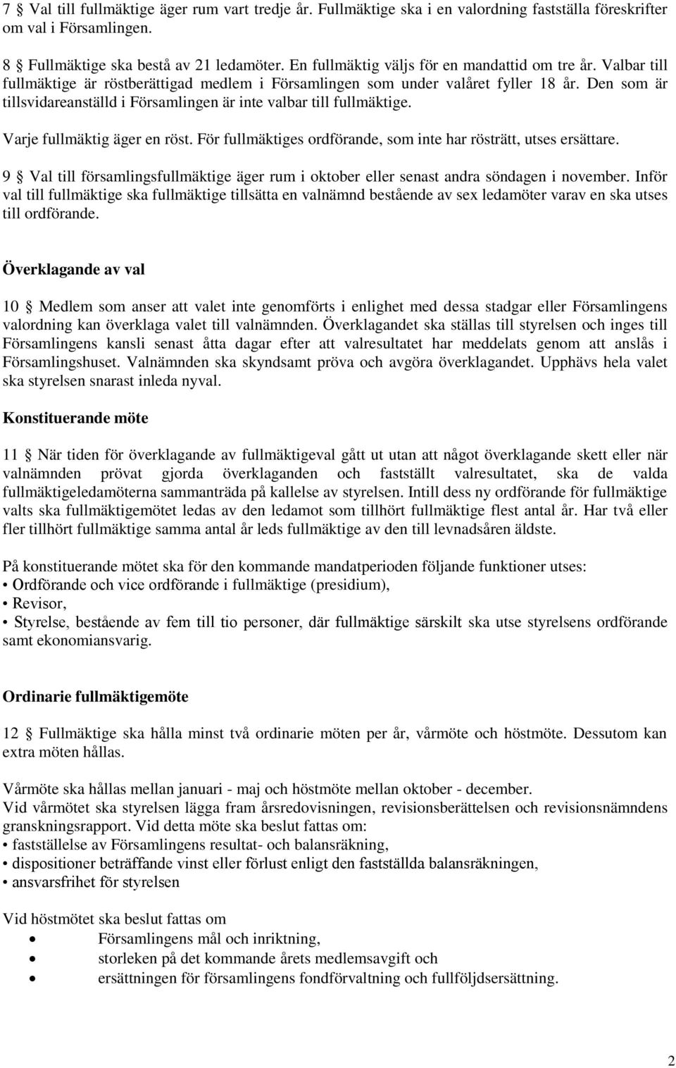 Den som är tillsvidareanställd i Församlingen är inte valbar till fullmäktige. Varje fullmäktig äger en röst. För fullmäktiges ordförande, som inte har rösträtt, utses ersättare.