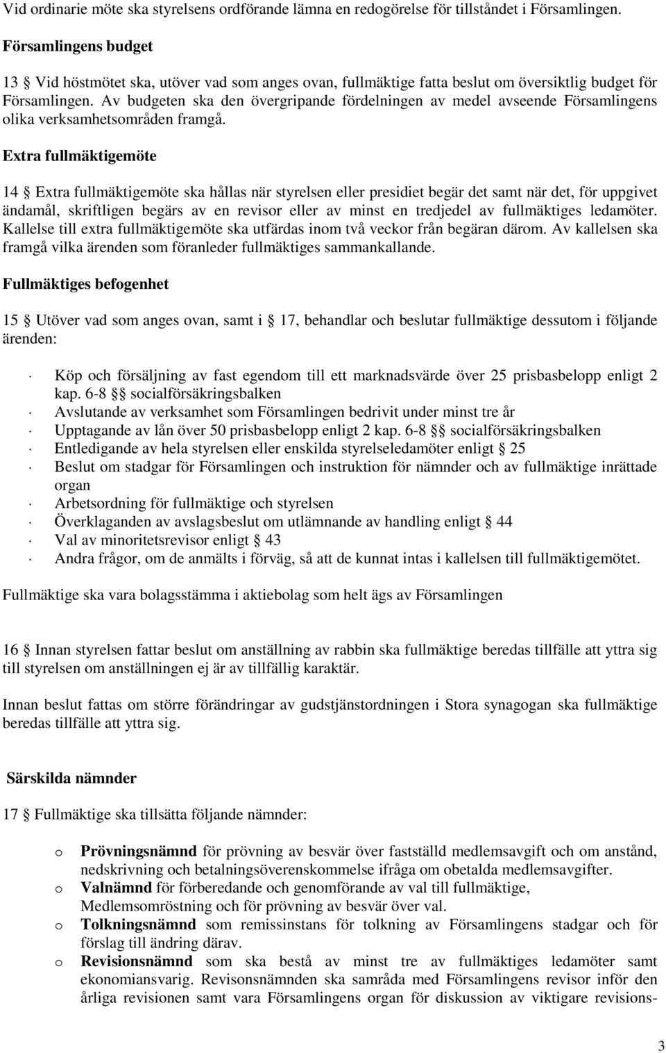 Av budgeten ska den övergripande fördelningen av medel avseende Församlingens olika verksamhetsområden framgå.