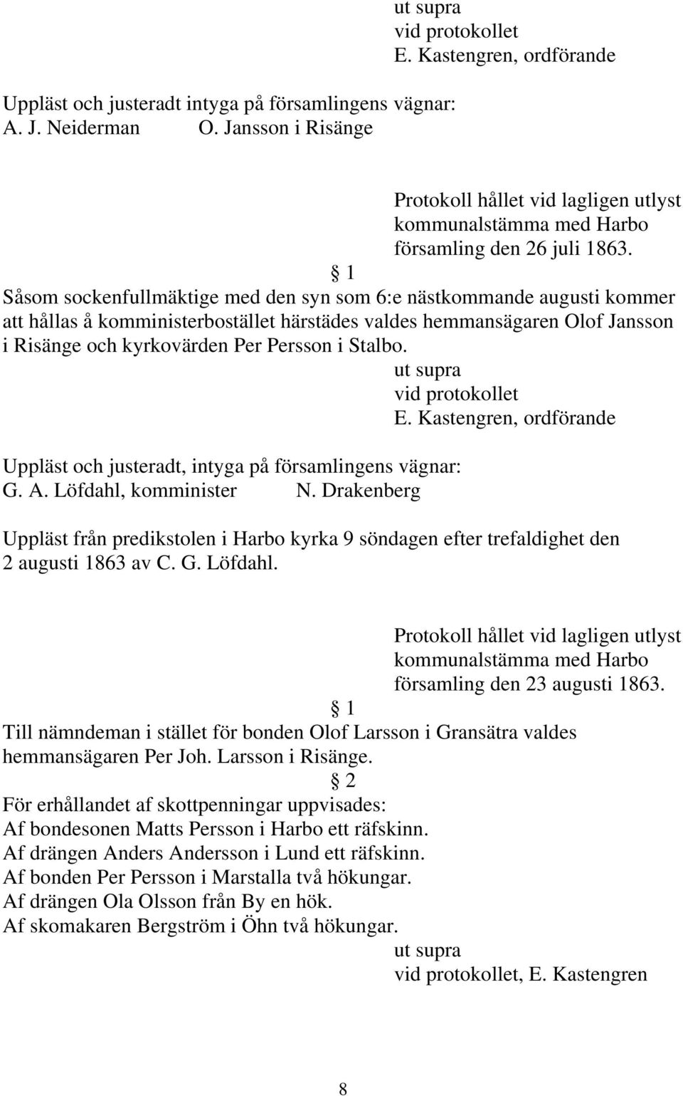 Såsom sockenfullmäktige med den syn som 6:e nästkommande augusti kommer att hållas å komministerbostället härstädes valdes hemmansägaren Olof Jansson i Risänge och kyrkovärden Per Persson i Stalbo. E.