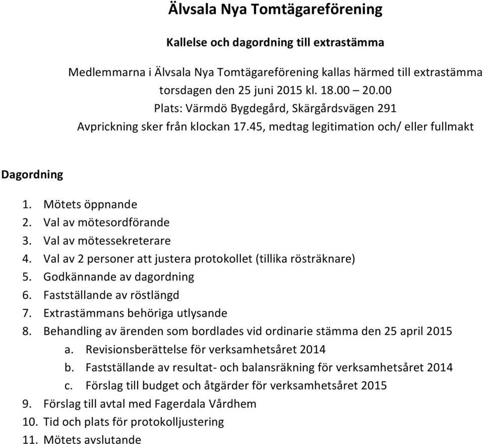 Val av mötessekreterare 4. Val av 2 personer att justera protokollet (tillika rösträknare) 5. Godkännande av dagordning 6. Fastställande av röstlängd 7. Extrastämmans behöriga utlysande 8.