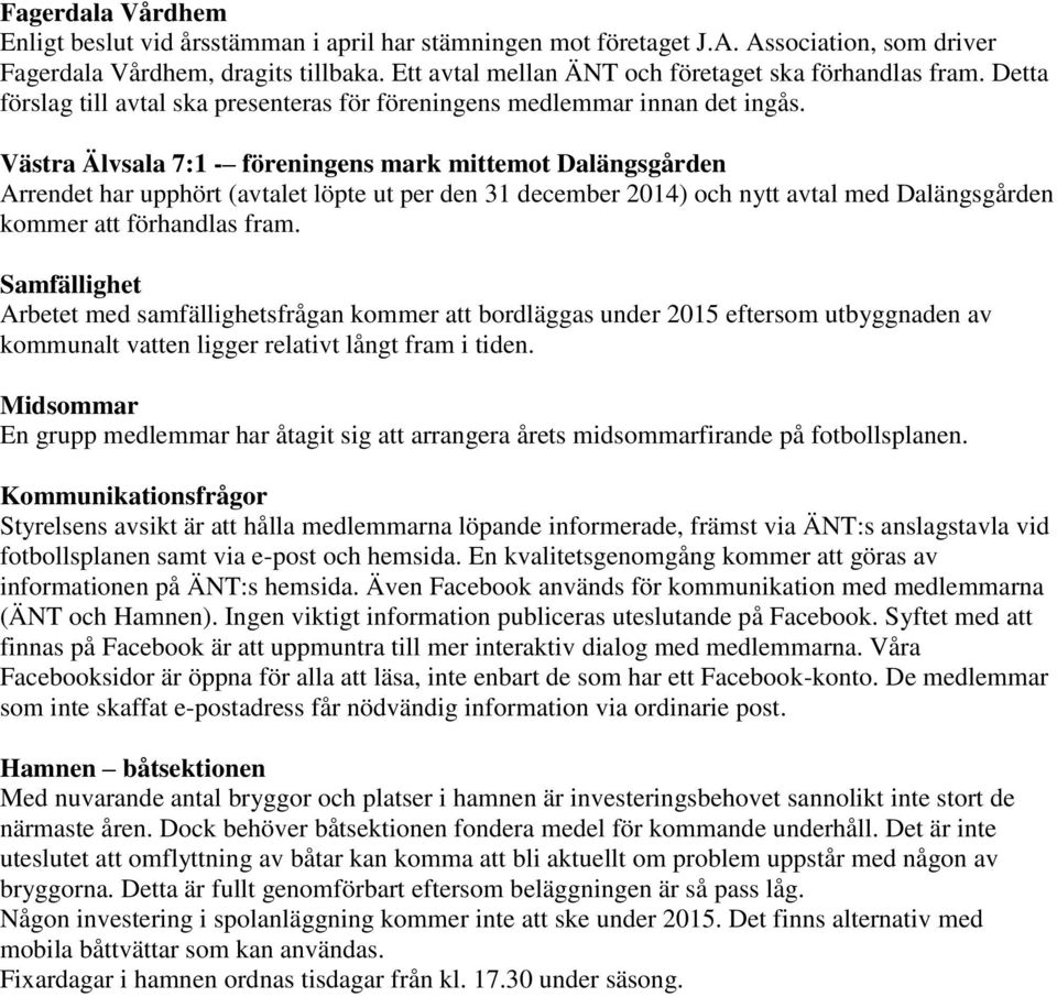 Västra Älvsala 7:1 - föreningens mark mittemot Dalängsgården Arrendet har upphört (avtalet löpte ut per den 31 december 2014) och nytt avtal med Dalängsgården kommer att förhandlas fram.