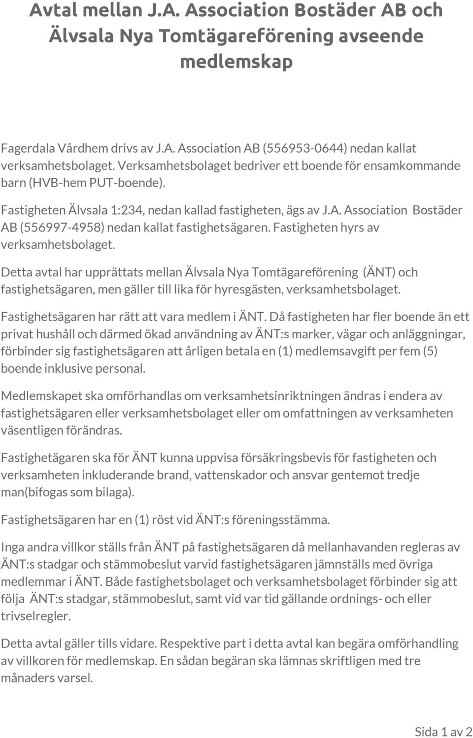 Association Bostäder AB (556997-4958) nedan kallat fastighetsägaren. Fastigheten hyrs av verksamhetsbolaget.