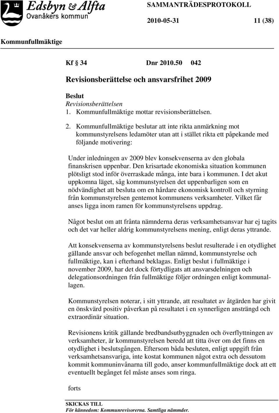 09 Beslut Revisionsberättelsen 1. mottar revisionsberättelsen. 2.