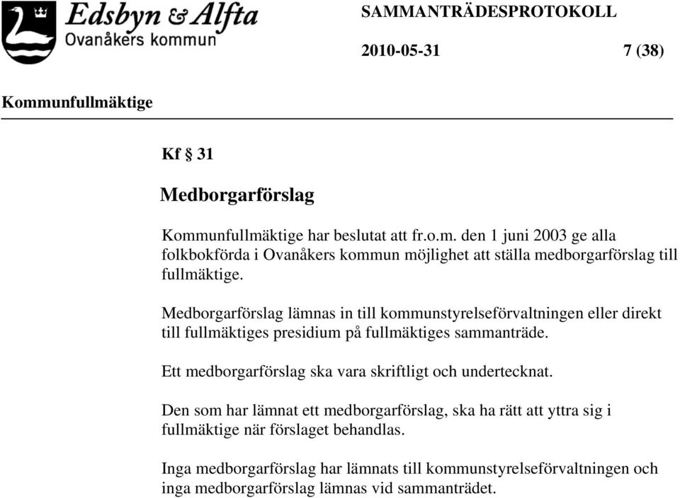 Medborgarförslag lämnas in till kommunstyrelseförvaltningen eller direkt till fullmäktiges presidium på fullmäktiges sammanträde.