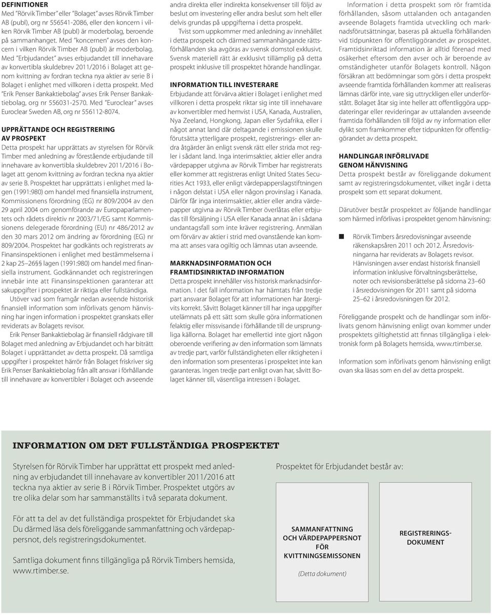 Med Erbjudandet avses erbjudandet till innehavare av konvertibla skuldebrev 2011/2016 i Bolaget att genom kvittning av fordran teckna nya aktier av serie B i Bolaget i enlighet med villkoren i detta