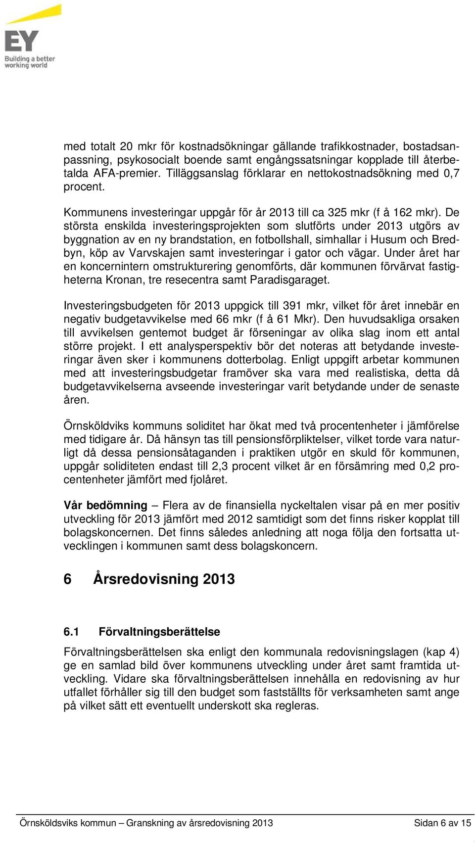 De största enskilda investeringsprojekten som slutförts under 2013 utgörs av byggnation av en ny brandstation, en fotbollshall, simhallar i Husum och Bredbyn, köp av Varvskajen samt investeringar i