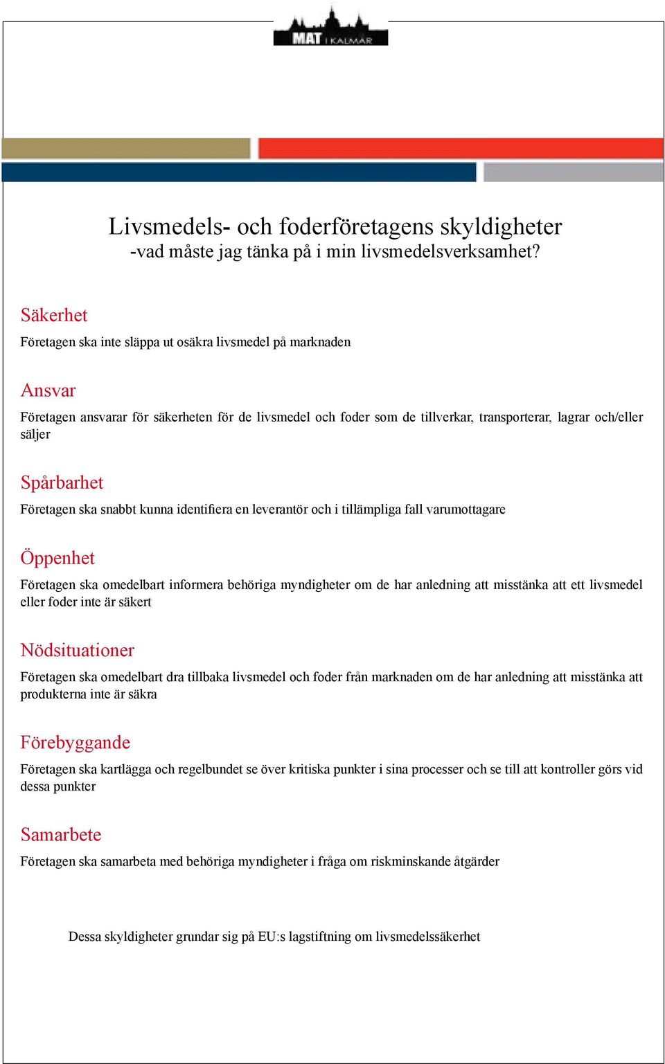 Spårbarhet Företagen ska snabbt kunna identifiera en leverantör och i tillämpliga fall varumottagare Öppenhet Företagen ska omedelbart informera behöriga myndigheter om de har anledning att misstänka