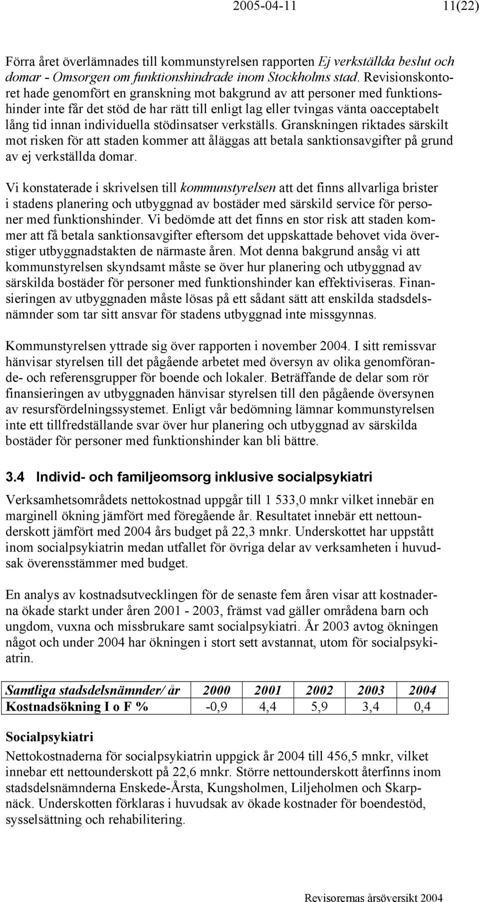 individuella stödinsatser verkställs. Granskningen riktades särskilt mot risken för att staden kommer att åläggas att betala sanktionsavgifter på grund av ej verkställda domar.