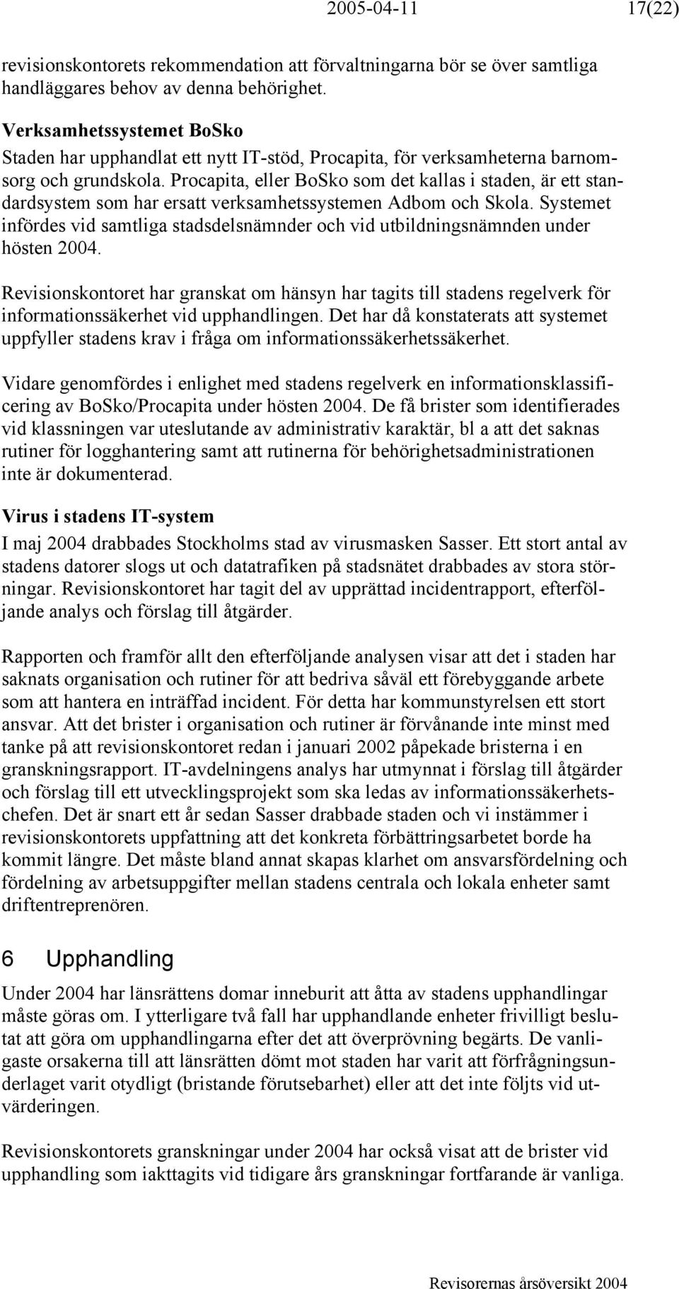 Procapita, eller BoSko som det kallas i staden, är ett standardsystem som har ersatt verksamhetssystemen Adbom och Skola.