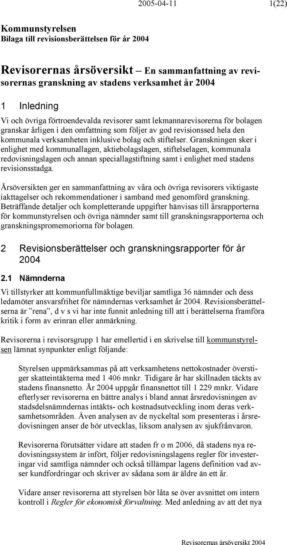 Granskningen sker i enlighet med kommunallagen, aktiebolagslagen, stiftelselagen, kommunala redovisningslagen och annan speciallagstiftning samt i enlighet med stadens revisionsstadga.