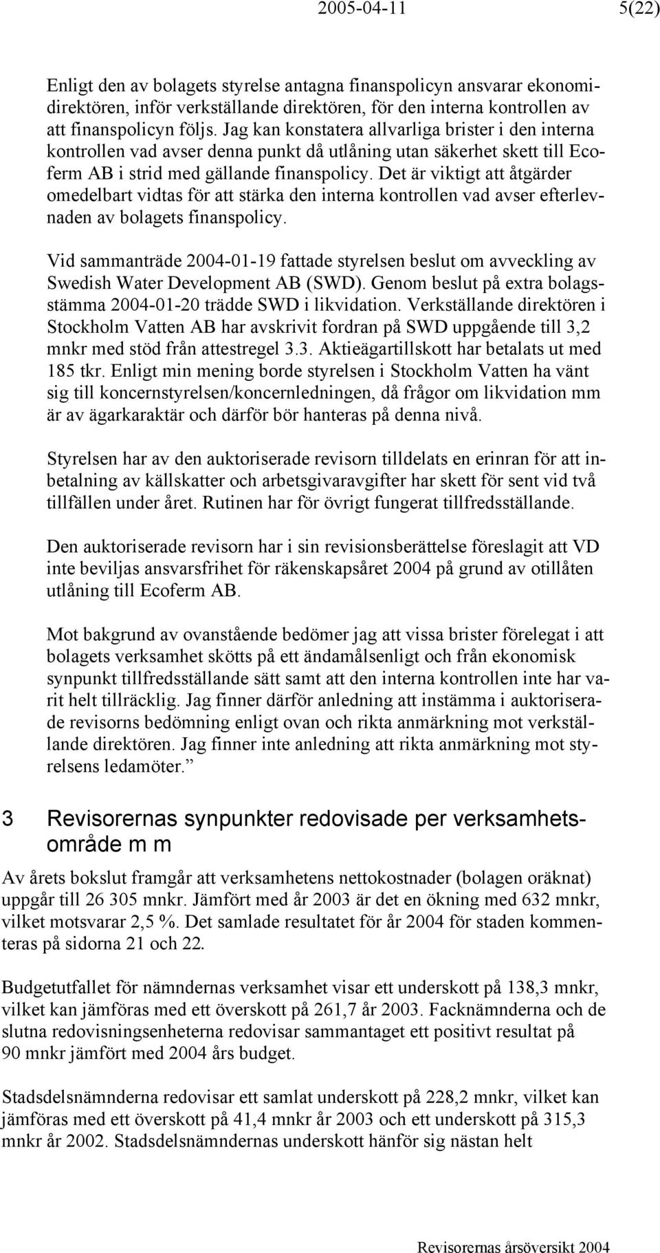 Det är viktigt att åtgärder omedelbart vidtas för att stärka den interna kontrollen vad avser efterlevnaden av bolagets finanspolicy.