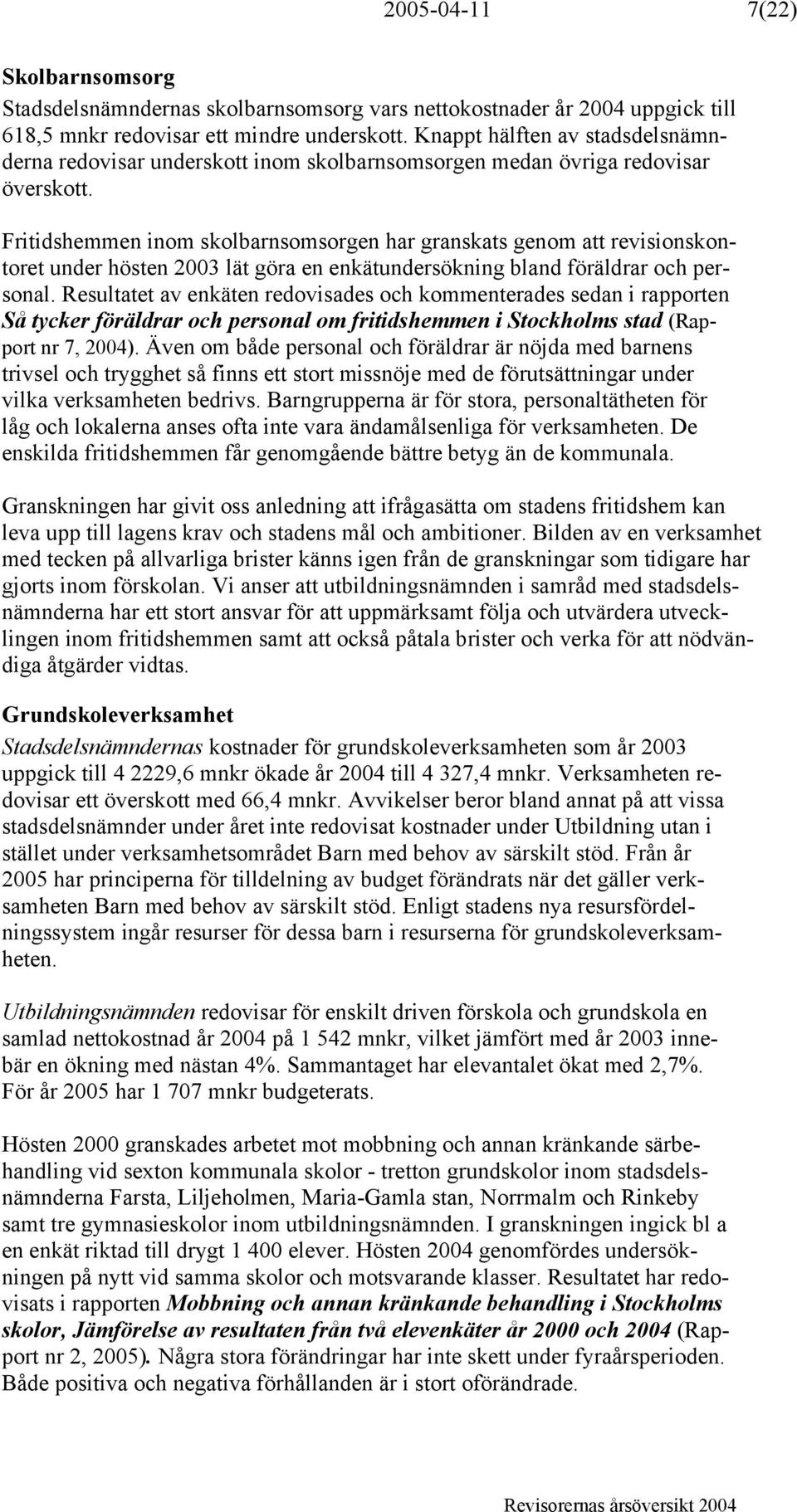 Fritidshemmen inom skolbarnsomsorgen har granskats genom att revisionskontoret under hösten 2003 lät göra en enkätundersökning bland föräldrar och personal.