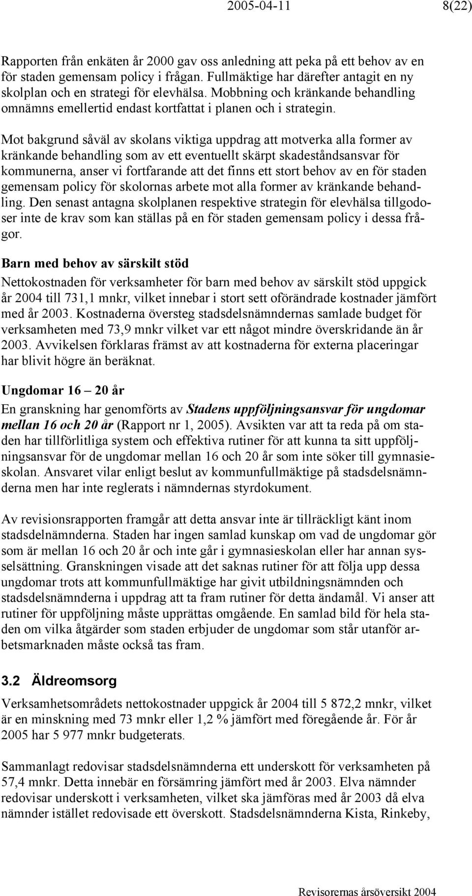 Mot bakgrund såväl av skolans viktiga uppdrag att motverka alla former av kränkande behandling som av ett eventuellt skärpt skadeståndsansvar för kommunerna, anser vi fortfarande att det finns ett