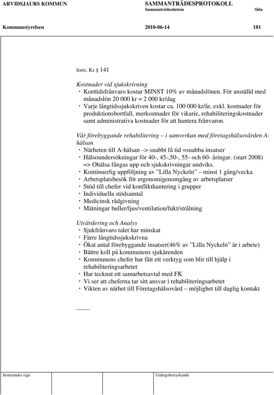 kostnader för produktionsbortfall, merkostnader för vikarie, rehabiliteringskostnader samt administrativa kostnader för att hantera frånvaron.