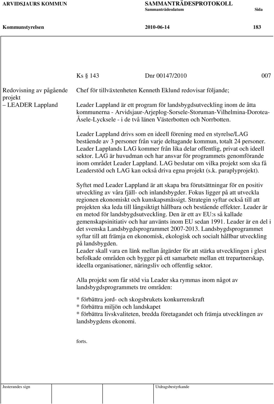 Leader Lappland drivs som en ideell förening med en styrelse/lag bestående av 3 personer från varje deltagande kommun, totalt 24 personer.