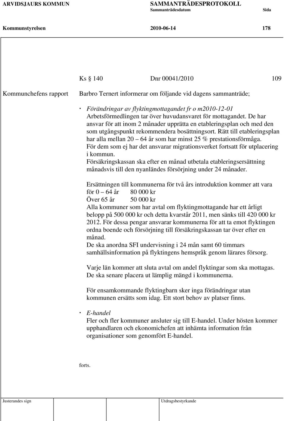 Rätt till etableringsplan har alla mellan 20 64 år som har minst 25 % prestationsförmåga. För dem som ej har det ansvarar migrationsverket fortsatt för utplacering i kommun.