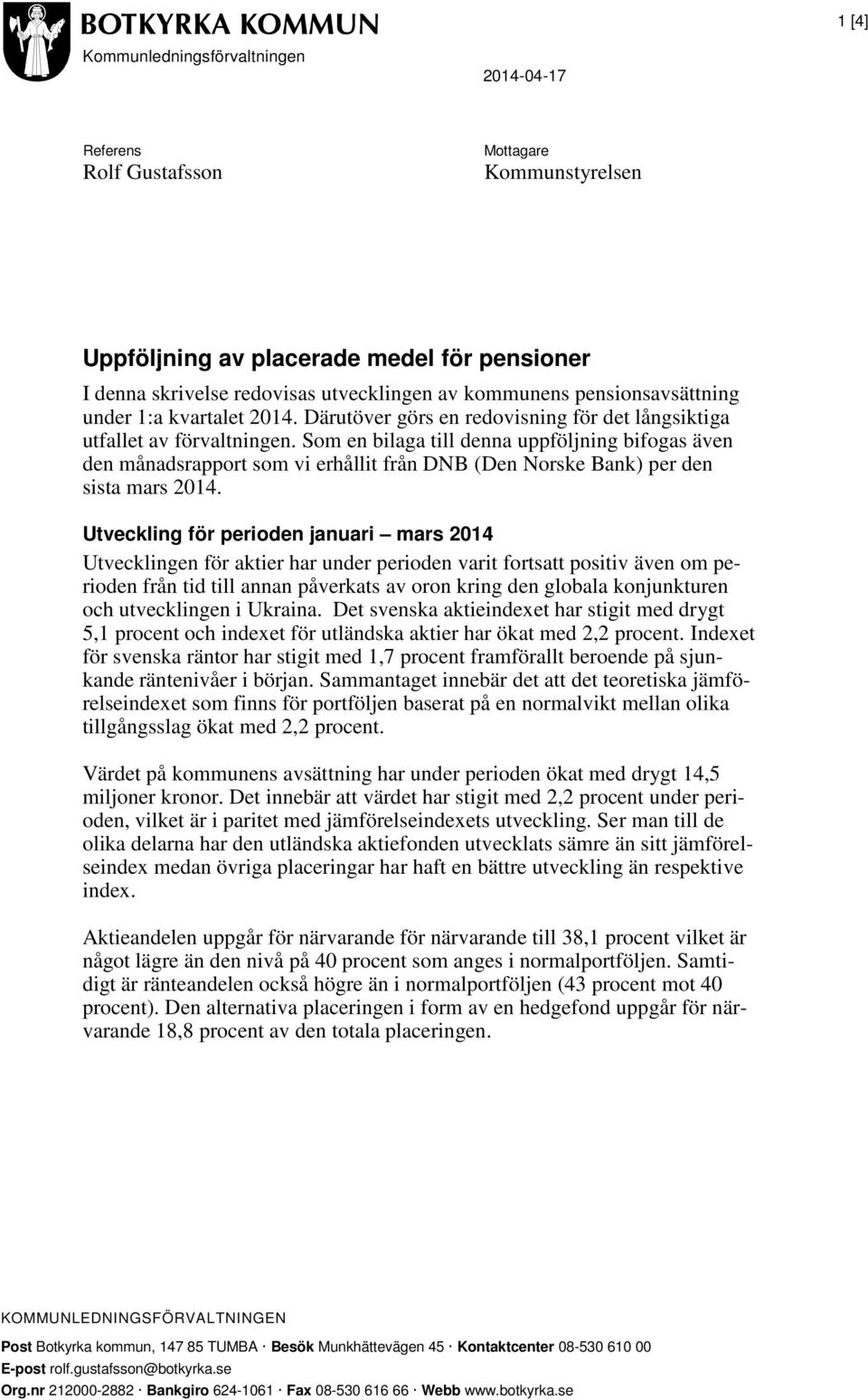 Som en bilaga till denna uppföljning bifogas även den månadsrapport som vi erhållit från DNB (Den Norske Bank) per den sista mars 2014.