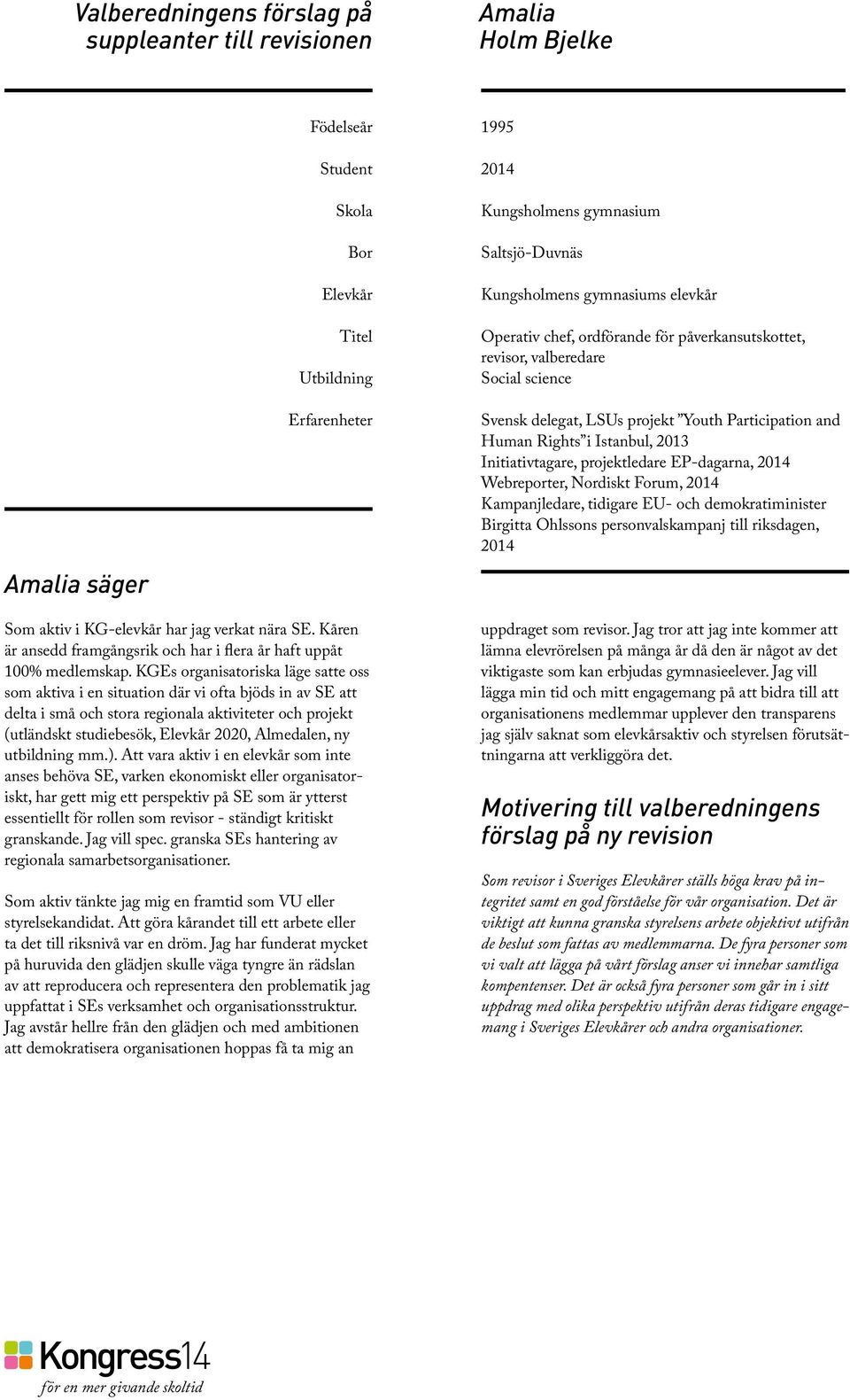 Webreporter, Nordiskt Forum, 2014 Kampanjledare, tidigare EU- och demokratiminister Birgitta Ohlssons personvalskampanj till riksdagen, 2014 Som aktiv i KG-elevkår har jag verkat nära SE.