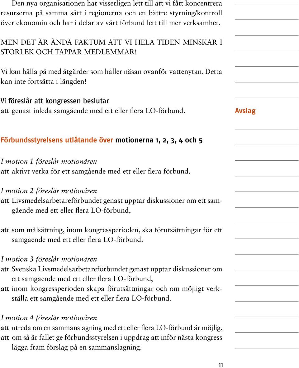 Vi föreslår att kongressen beslutar att genast inleda samgående med ett eller flera LO-förbund.