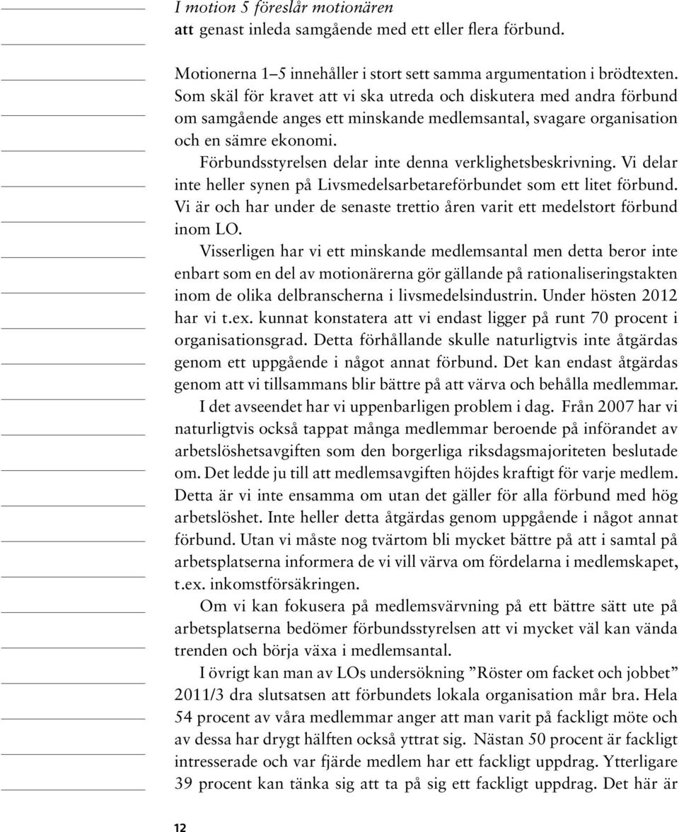 Förbundsstyrelsen delar inte denna verklighetsbeskrivning. Vi delar inte heller synen på Livsmedelsarbetareförbundet som ett litet förbund.