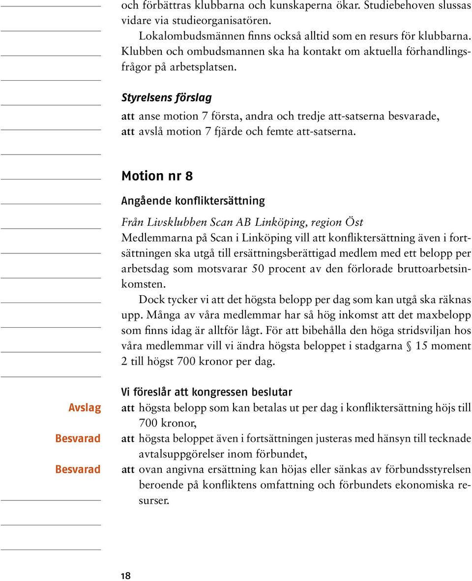 Styrelsens förslag att anse motion 7 första, andra och tredje att-satserna besvarade, att avslå motion 7 fjärde och femte att-satserna.