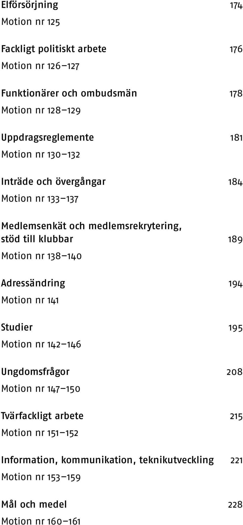 klubbar 189 Motion nr 138 140 Adressändring 194 Motion nr 141 Studier 195 Motion nr 142 146 Ungdomsfrågor 208 Motion nr 147 150