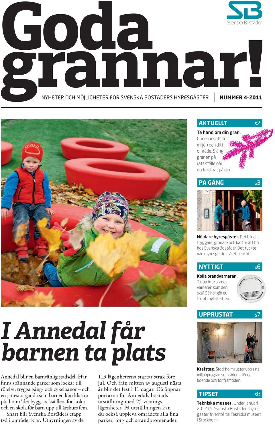 Tjuter inte brandvarnaren som den ska? Så här gör du för att byta batteri. s6 I Annedal får barnen ta plats Annedal blir en barnvänlig stadsdel.