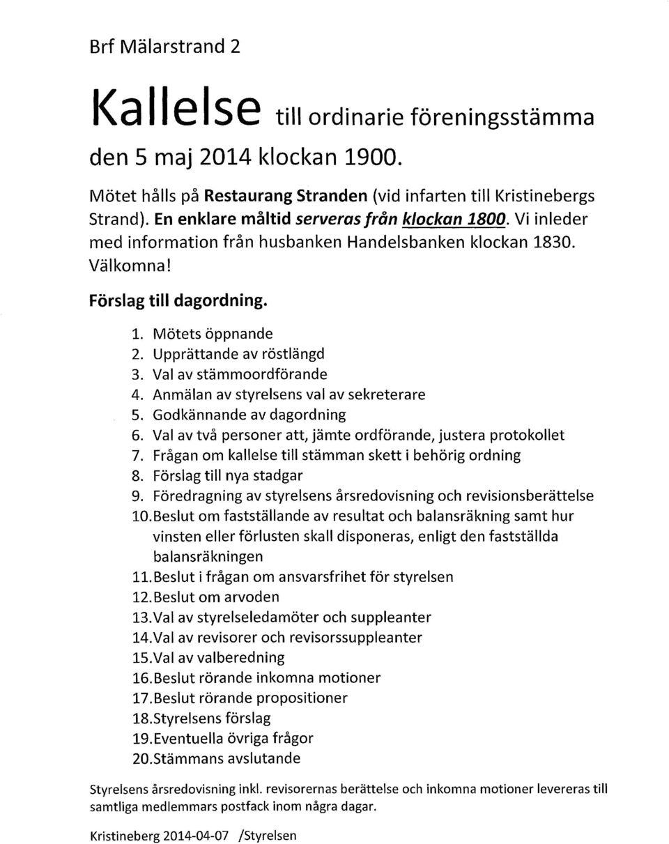 Val av stämmoordförande 4. Anmälan av styrelsens val av sekreterare 5. Godkännande av dagordning 6. Val av två personer att, jämte ordförande, justera protokollet 7.