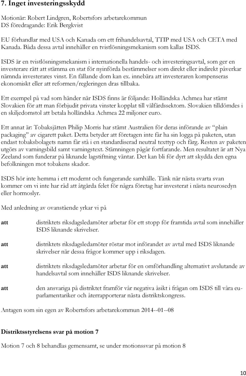 ISDS är en tvistlösningsmekanism i internationella handels- och investeringsavtal, som ger en investerare rätt stämma en stat för nyinförda bestämmelser som direkt eller indirekt påverkar nämnda