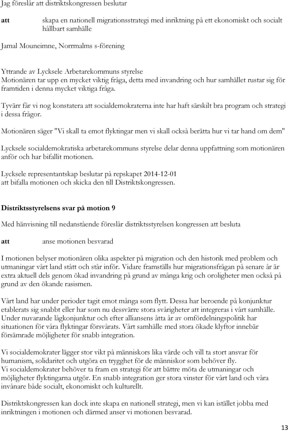 Tyvärr får vi nog konstatera socialdemokraterna inte har haft särskilt bra program och strategi i dessa frågor.