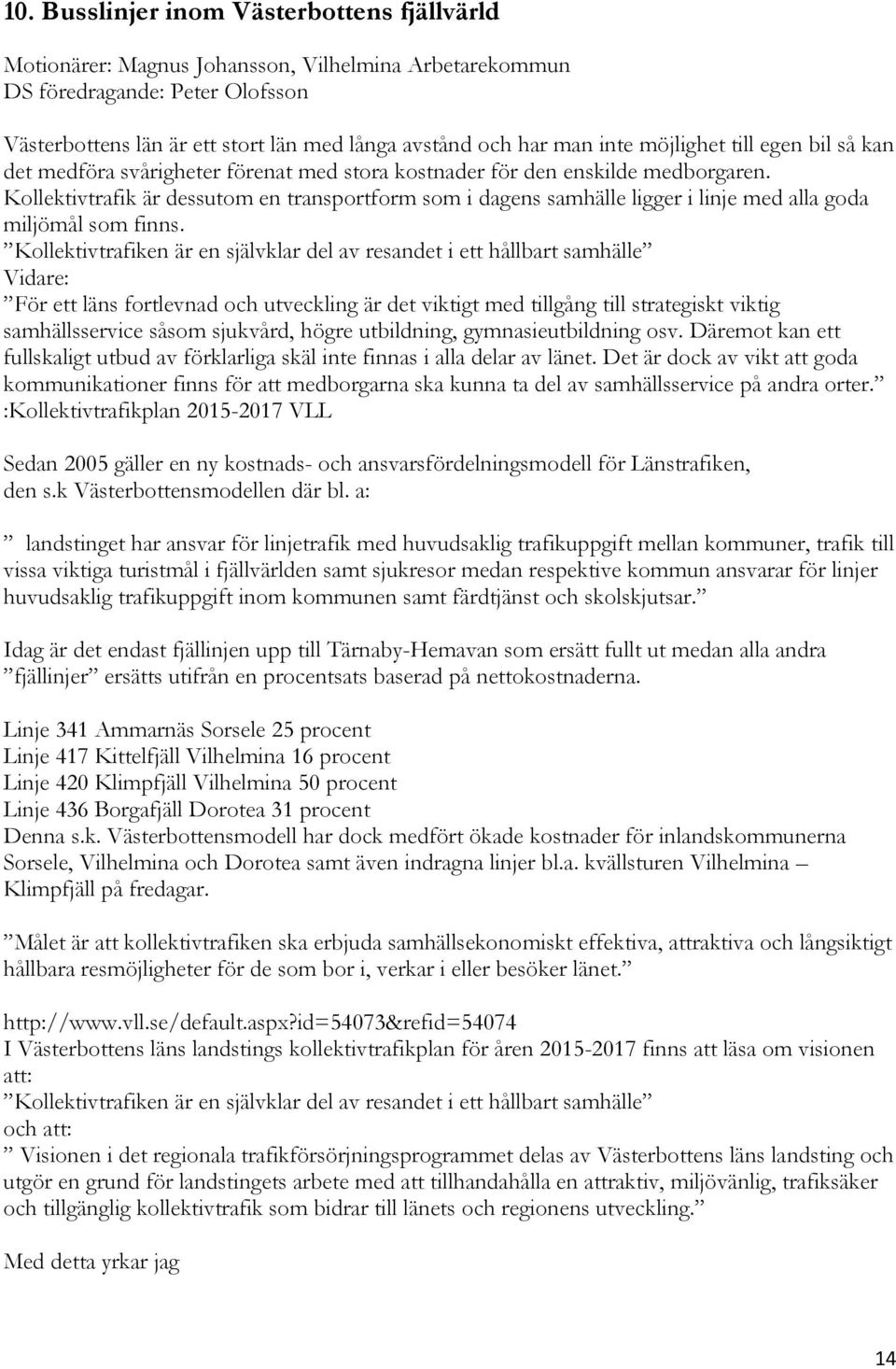 Kollektivtrafik är dessutom en transportform som i dagens samhälle ligger i linje med alla goda miljömål som finns.